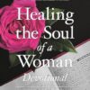 Healing the Soul of a Woman Devotional (Devotional): 90 Inspirations for Overcoming Your Emotional Wounds