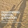 Challenging Parental Alienation: New Directions for Professionals and Parents