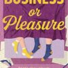 Business or Pleasure: The fun, flirty and steamy new rom com from the author of The Ex Talk
