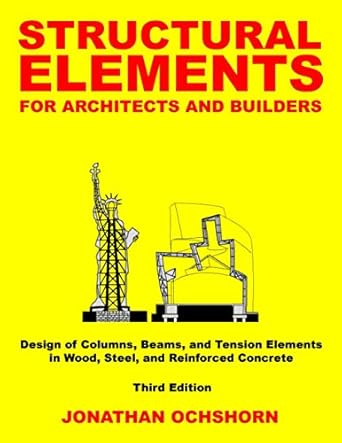 Structural Elements for Architects and Builders: Design of columns, beams, and tension elements in wood, steel, and reinforced concrete