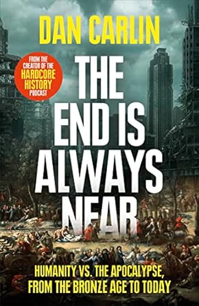The End Is Always Near: Humanity vs the Apocalypse, from the Bronze Age to Today