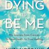 Dying to be Me (10th Anniversary Edition: My Journey from Cancer, to Near Death, to True Healing
