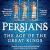 Persians: The Age of The Great Kings
