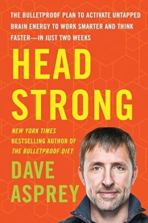Head Strong: The Bulletproof Plan to Activate Untapped Brain Energy to Work Smarter and Think Faster - in Just Two Weeks: 3