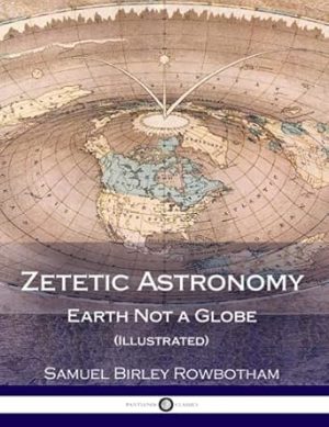 Zetetic Astronomy: Earth Not a Globe (Illustrated)