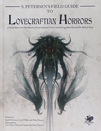 S. Petersen's Field Guide to Lovecraftian Horrors: A Field Observer's Handbook of Preternatural Entities and Beings from Beyond the Wall of Sleep (Call of Cthulhu Roleplaying)
