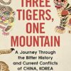 Three Tigers, One Mountain: A Journey through the Bitter History and Current Conflicts of China, Korea and Japan