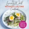 Living Well Without Lectins Cookbook: 125 Lectin-Free Recipes for Optimum Gut Health, Losing Weight, and Feeling Great