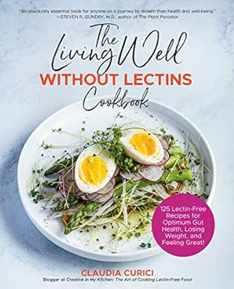 Living Well Without Lectins Cookbook: 125 Lectin-Free Recipes for Optimum Gut Health, Losing Weight, and Feeling Great