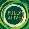 Fully Alive: Tending to the Soul in Turbulent Times
