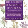 The Complete Homeopathy Handbook: Safe and Effective Ways to Treat Fevers, Coughs, Colds and Sore Throats, Childhood Ailments, Food Poisoning, Flu, and a Wide Range of Everyday Complaints