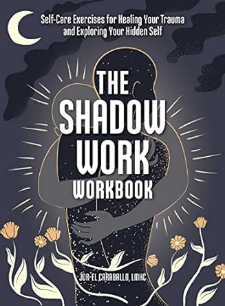 The Shadow Work Workbook: Self-Care Exercises for Healing Your Trauma and Exploring Your Hidden Self