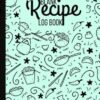 Blank Recipe Book: An Empty Cookbook To Write In, Organize and Preserve Your Own Recipes