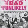 The Good, The Bad & the Unlikely: Australia's Prime Ministers: From Barton to Albanese