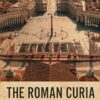 The Roman Curia: History, Theology, and Organization