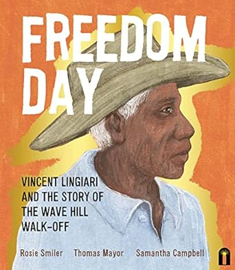 Freedom Day: Vincent Lingiari and the Story of the Wave Hill Walk-Off: Vincent Lingiari and the Story of the Wave Hill Walk-Off