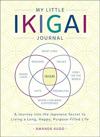 My Little Ikigai Journal: A Journey into the Japanese Secret to Living a Long, Happy, Purpose-Filled Life