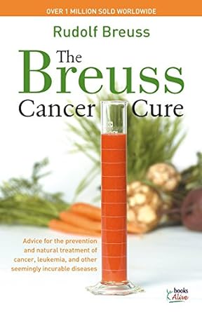 The Breuss Cancer Cure: Advice for the Prevention and Natural Treatment of Cancer, Leukemia and Other Seemingly Incurable Diseases