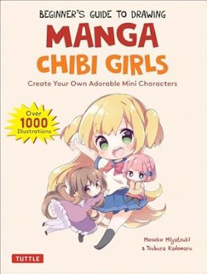 The Beginner's Guide to Drawing Manga Chibi Girls: Create Your Own Adorable Mini Characters (Over 1,000 Illustrations)