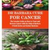 Dr Barbara Cure for Cancer: The Concise Guide on How to Treat and Reverse Cancer with the Help of Barbara O’Neill Herbs and Herbal Medicine