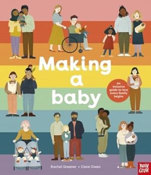 Making A Baby: An Inclusive Guide to How Every Family Begins