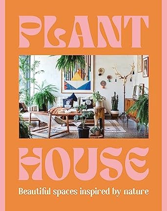 Plant House: Beautiful spaces inspired by nature