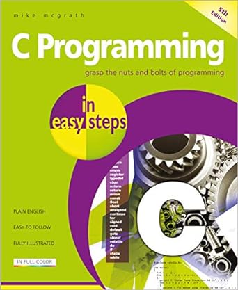 C Programming in easy steps 5/e: Updated for the GNU Compiler version 6.3.0 and Windows 10