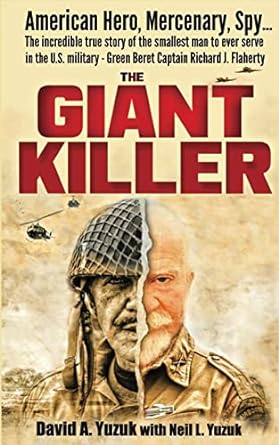 The Giant Killer: American hero, mercenary, spy … The incredible true story of the smallest man to serve in the U.S. Military—Green Beret Captain Richard J. Flaherty