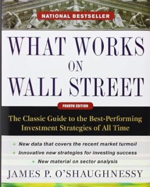 What Works on Wall Street, Fourth Edition: The Classic Guide to the Best-Performing Investment Strategies of All Time