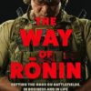 The Way of Ronin: Defying the Odds on Battlefields, in Business and in Life