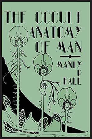 The Occult Anatomy of Man: To Which Is Added a Treatise on Occult Masonry