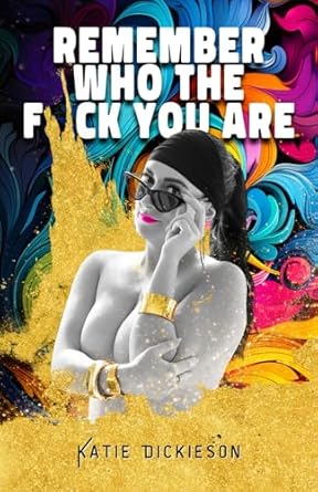 Remember Who the F*ck You Are: Who Were You, Before the World Told You What to Be?