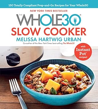 The Whole30 Slow Cooker: 150 Totally Compliant Prep-and-Go Recipes for Your Whole30-with Instant Pot Recipes