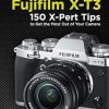 The Fujifilm X-T3: 120 X-Pert Tips to Get the Most Out of Your Camera