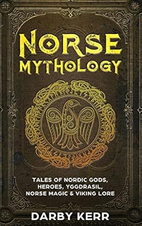 Norse Mythology: Tales of Nordic Gods, Heroes, Yggdrasil, Norse Magic & Viking Lore