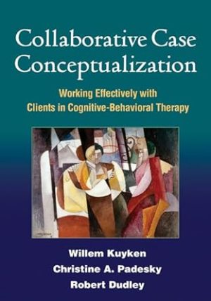 Collaborative Case Conceptualization: Working Effectively with Clients in Cognitive-Behavioral Therapy