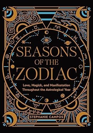 Seasons of the Zodiac: Love, Magick, and Manifestation Throughout the Astrological Year