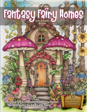Fantasy Fairy Homes Coloring Book: 50 Whimsical, Enchanted Forest House Illustrations for Adults and Teens to Color