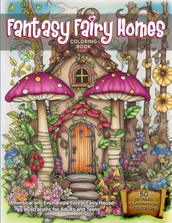 Fantasy Fairy Homes Coloring Book: 50 Whimsical, Enchanted Forest House Illustrations for Adults and Teens to Color