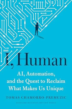 I, Human: AI, Automation, and the Quest to Reclaim What Makes Us Unique