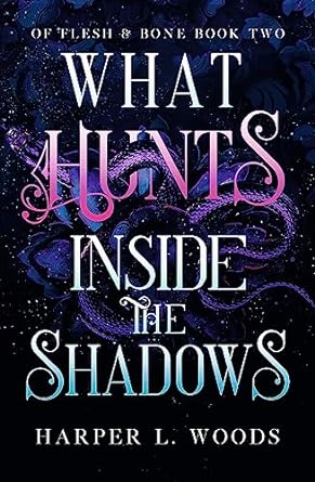What Hunts Inside the Shadows: your next fantasy romance obsession! (Of Flesh and Bone Book 2)