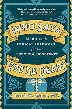 Who Says You're Dead?: Medical & Ethical Dilemmas for the Curious & Concerned