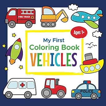 My First Coloring Book Vehicles Ages 1+: Toddler Coloring Book | Adorable Children's Book with 25 Simple Pictures to Learn and Color | For Kids Ages 1-3