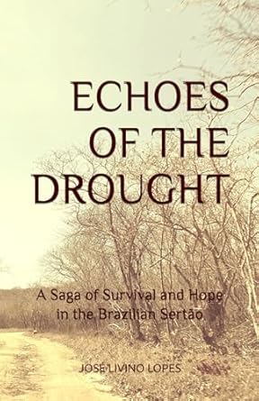 ECHOES OF THE DROUGHT: A Saga of Survival and Hope in the Brazilian Sertão