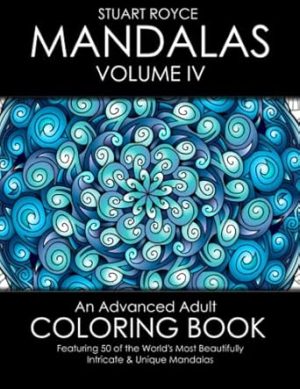 Mandalas Volume IV: An Advanced Adult Coloring Book Featuring 50 of the World’s Most Beautifully Intricate & Unique Mandalas.