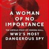 A Woman of No Importance: The Untold Story of Virginia Hall, WWII's Most Dangerous Spy