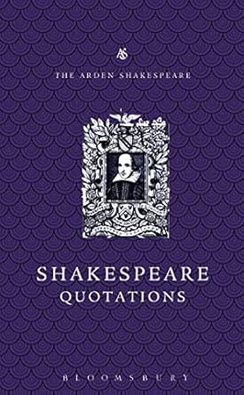 The Arden Dictionary of Shakespeare’s Quotations: The...