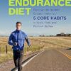 The Endurance Diet: Discover the 5 Core Habits of the World's Greatest Athletes to Look, Feel, and Perform Better