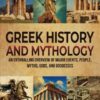 Greek History and Mythology: An Enthralling Overview of Major Events, People, Myths, Gods, and Goddesses