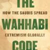 The Wahhabi Code: How the Saudis Spread Extremism Globally